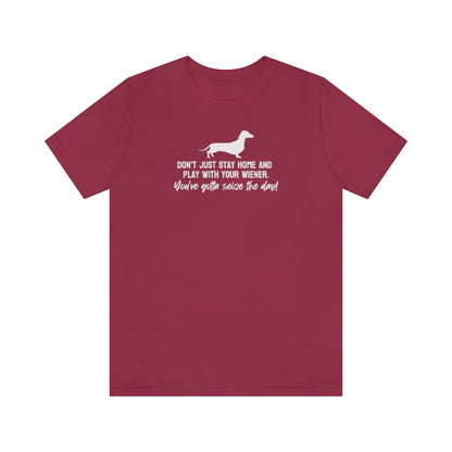 Don't just stay home and play with your wiener. You've gotta seize the day! Tee