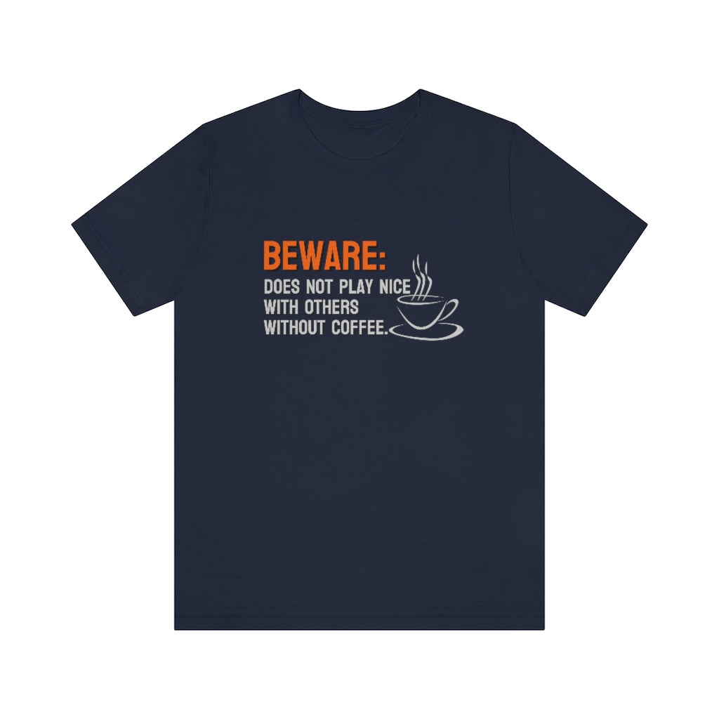 Beware: Does not play nice with others without coffee Tee