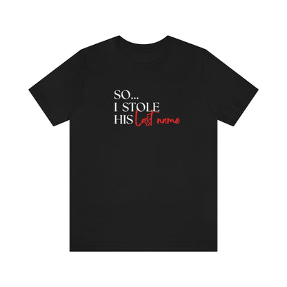 So...I stole his last name Tee // Couples Shirts