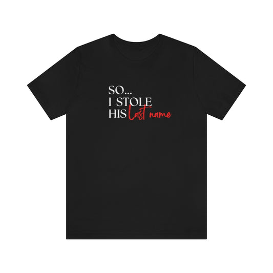 So...I stole his last name Tee // Couples Shirts