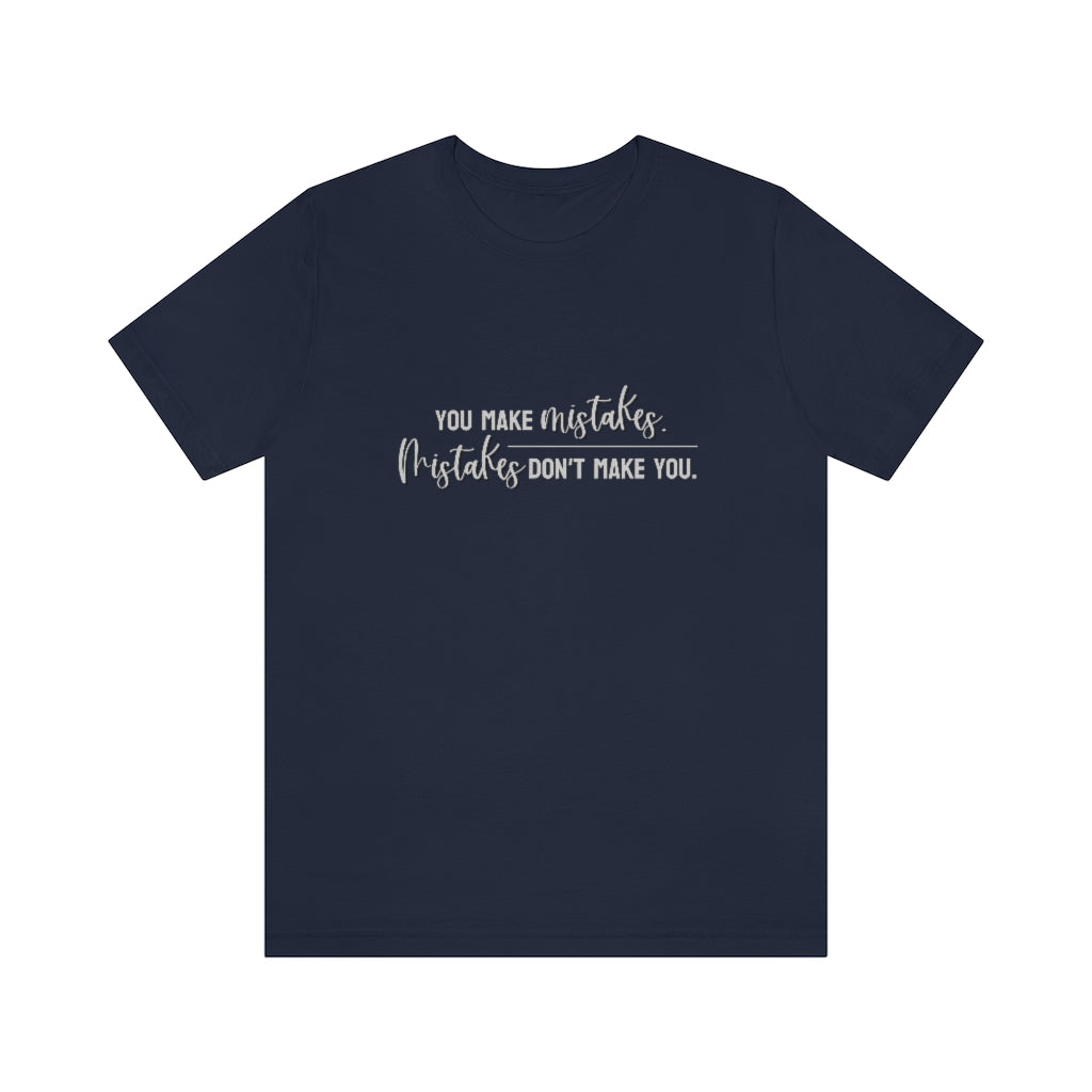 You make mistakes. Mistakes don't make you. Tee