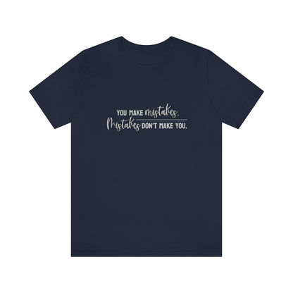 You make mistakes. Mistakes don't make you. Tee