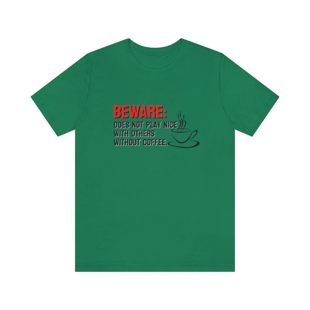 Beware: Does not play nice with others without coffee Tee