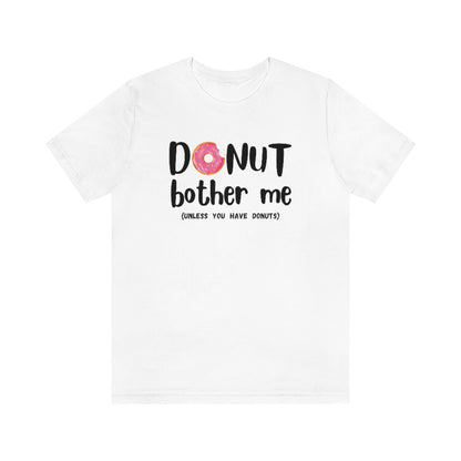 Donut Bother Me (Unless You Have Donuts) Tee