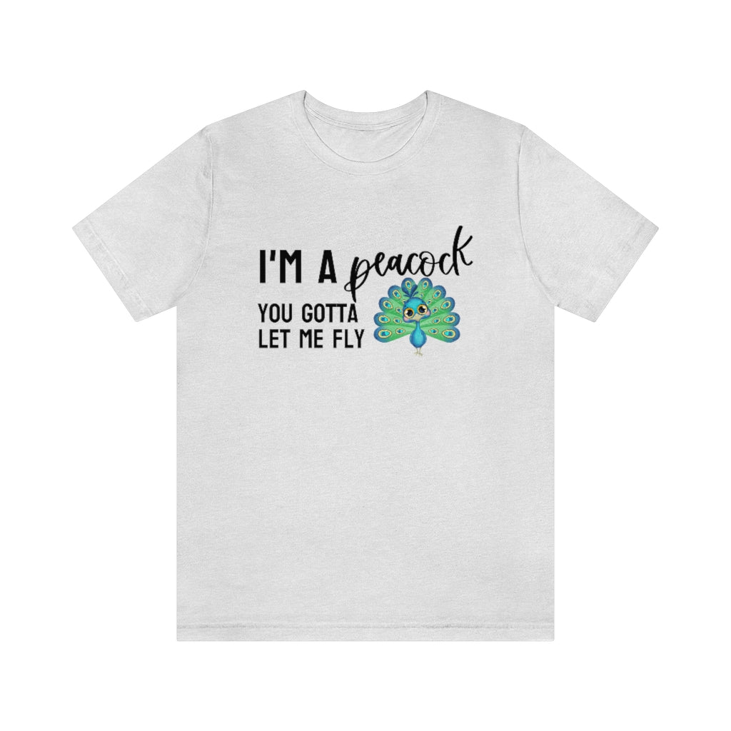 I'm a Peacock. You Gotta Let Me Fly Tee