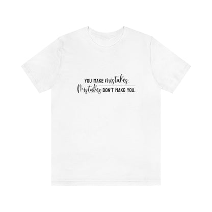 You make mistakes. Mistakes don't make you. Tee