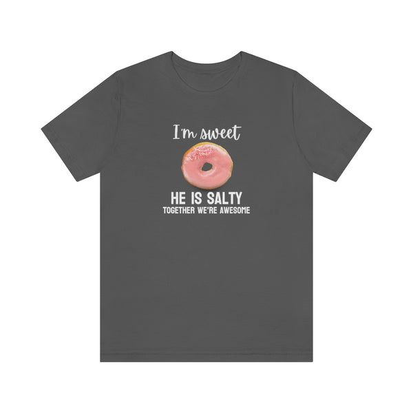 I'm sweet, he is salty. Together we're awesome Tee // Couples Shirts