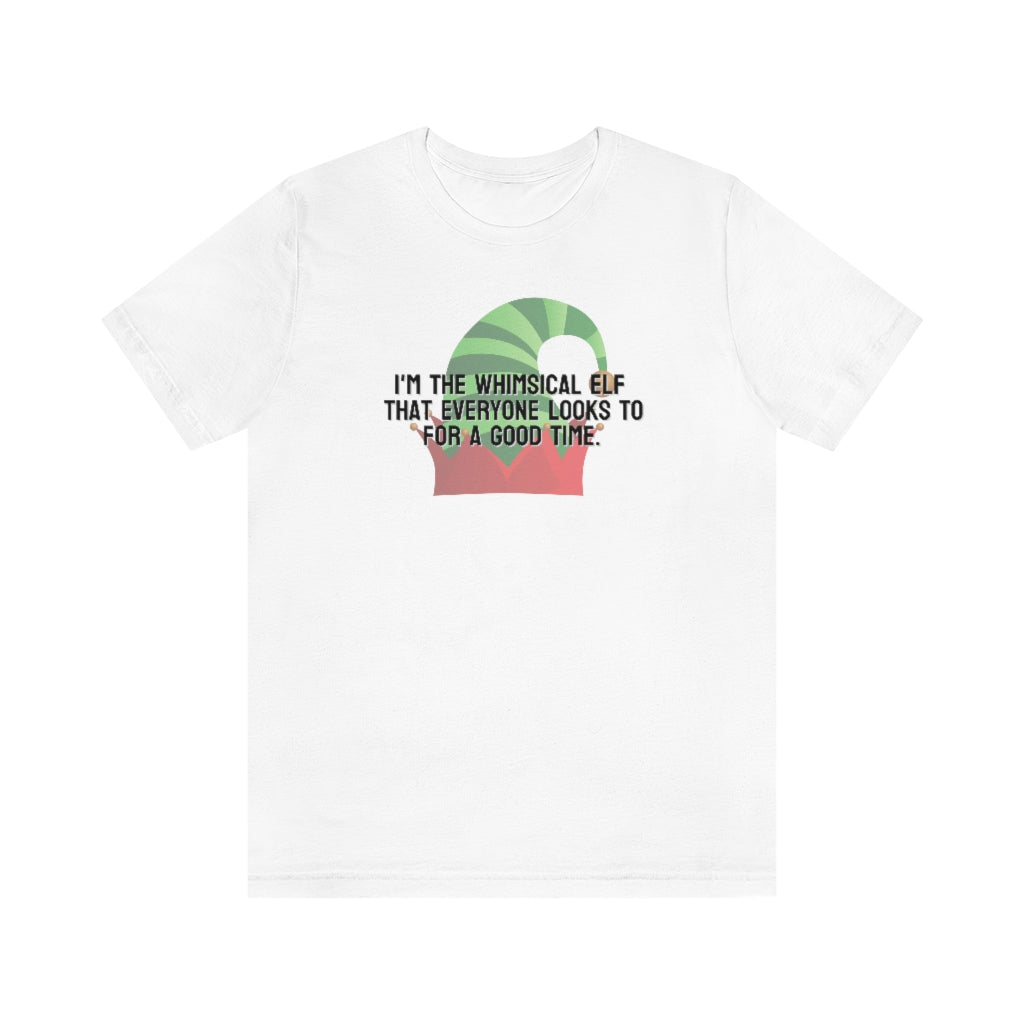 I'm the whimsical elf that everyone looks to for a good time Tee
