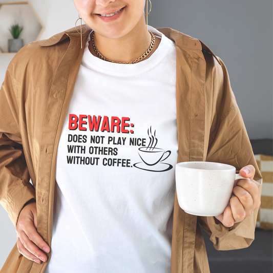 Beware: Does not play nice with others without coffee Tee