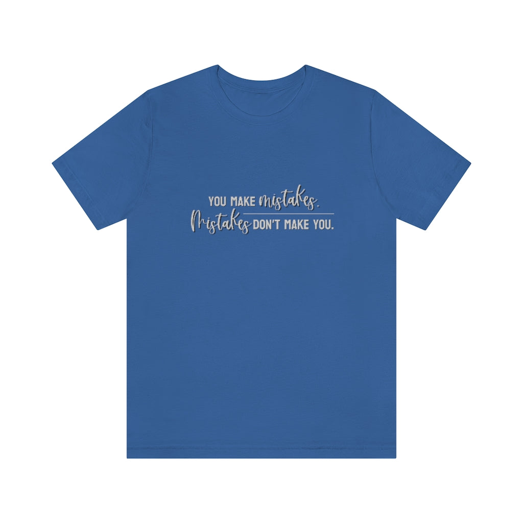 You make mistakes. Mistakes don't make you. Tee