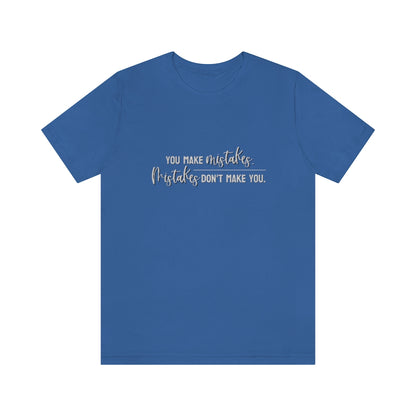 You make mistakes. Mistakes don't make you. Tee