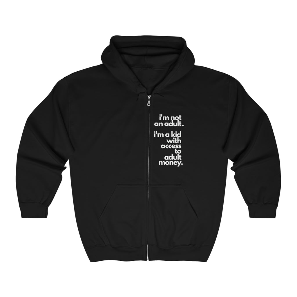 I'm not an adult. I'm a kid with access to adult money. Zip Hoodie