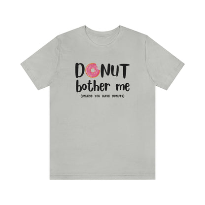 Donut Bother Me (Unless You Have Donuts) Tee