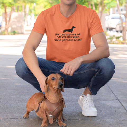 Don't just stay home and play with your wiener. You've gotta seize the day! Tee