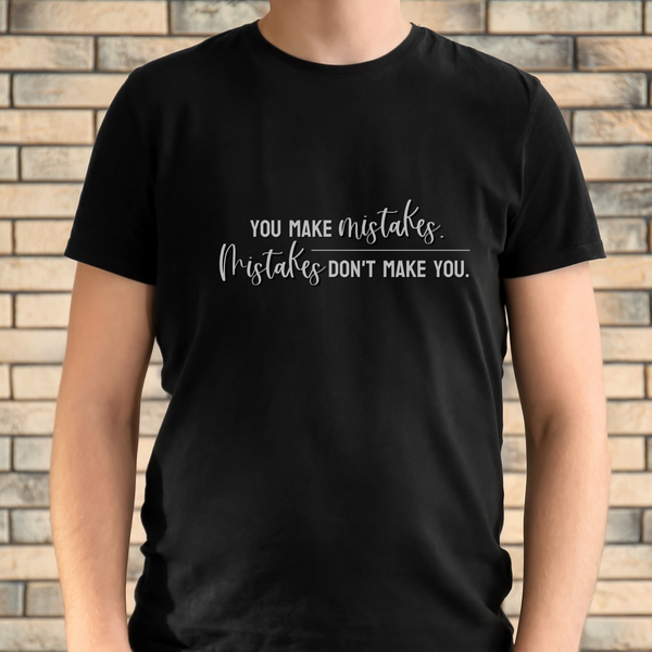 You make mistakes. Mistakes don't make you. Tee
