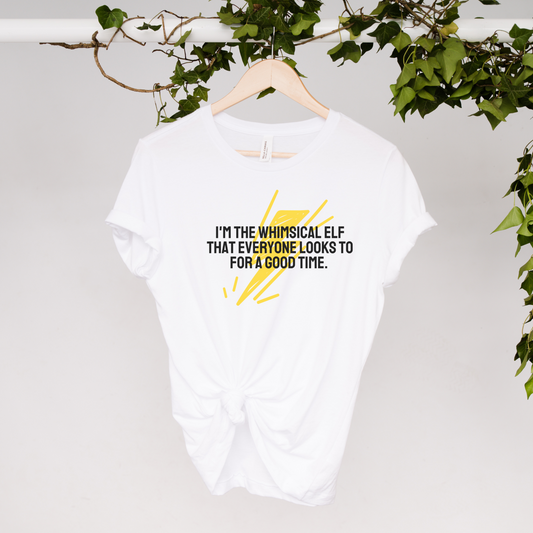 I'm the whimsical elf that everyone looks to for a good time Tee